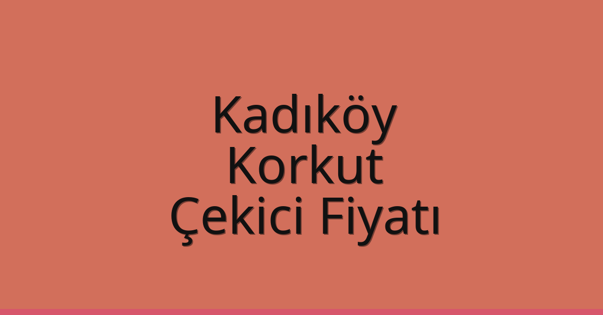 Kadıköy Çekici Fiyatı – Korkut Oto Kurtarıcı Ücreti