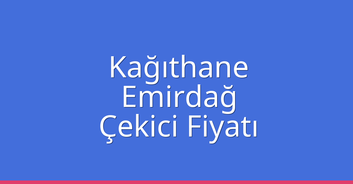 Kağıthane Çekici Fiyatı – Emirdağ Oto Kurtarıcı Ücreti