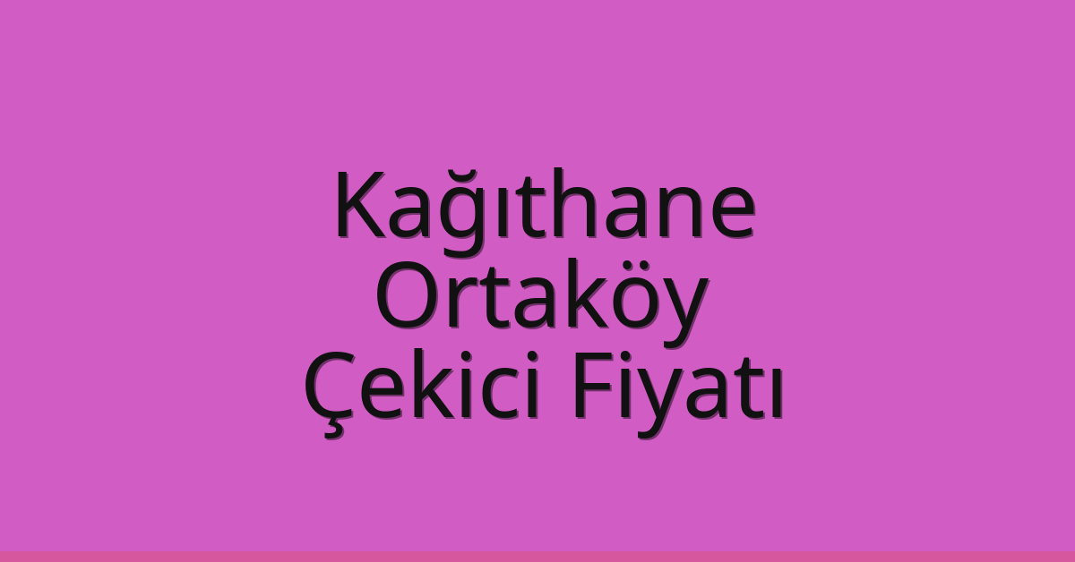 Kağıthane Çekici Fiyatı – Ortaköy Oto Kurtarıcı Ücreti
