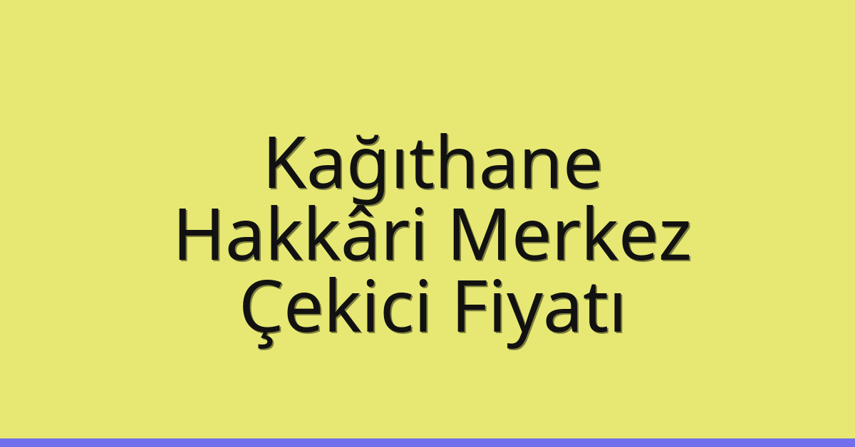 Kağıthane Çekici Fiyatı – Hakkâri Merkez Oto Kurtarıcı Ücreti