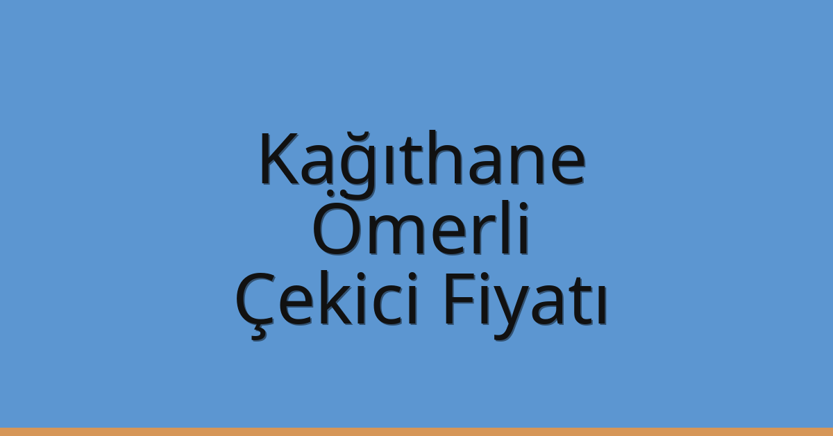 Kağıthane Çekici Fiyatı – Ömerli Oto Kurtarıcı Ücreti