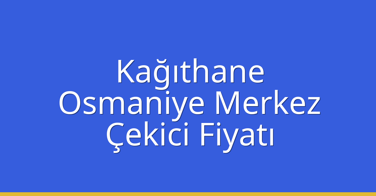 Kağıthane Çekici Fiyatı – Osmaniye Merkez Oto Kurtarıcı Ücreti