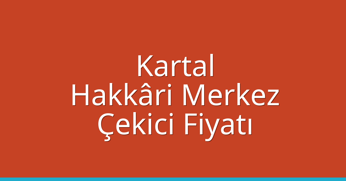 Kartal Çekici Fiyatı – Hakkâri Merkez Oto Kurtarıcı Ücreti