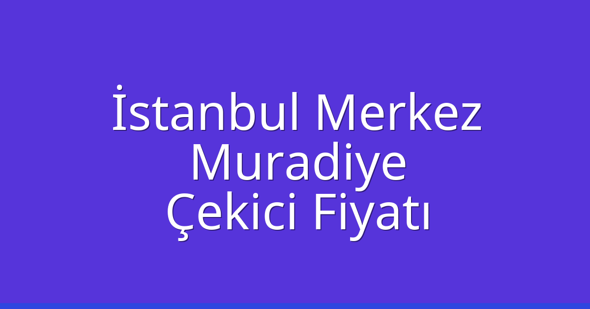 İstanbul Merkez Çekici Fiyatı – Muradiye Oto Kurtarıcı Ücreti