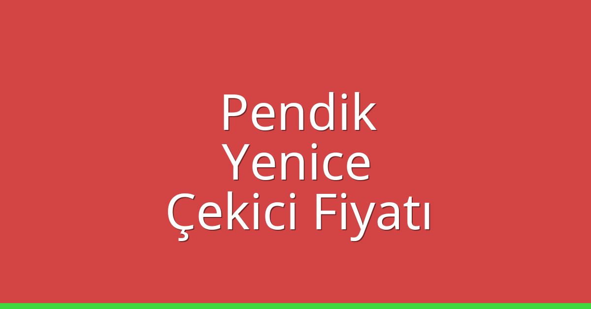 Pendik Çekici Fiyatı – Yenice Oto Kurtarıcı Ücreti