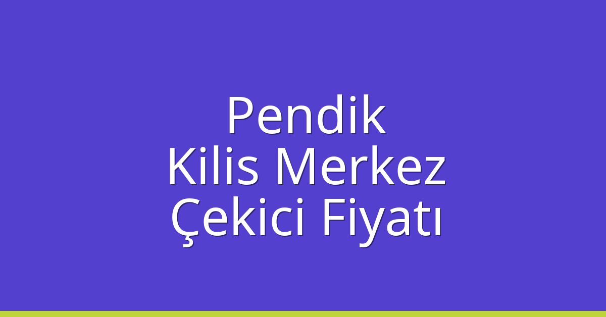 Pendik Çekici Fiyatı – Kilis Merkez Oto Kurtarıcı Ücreti