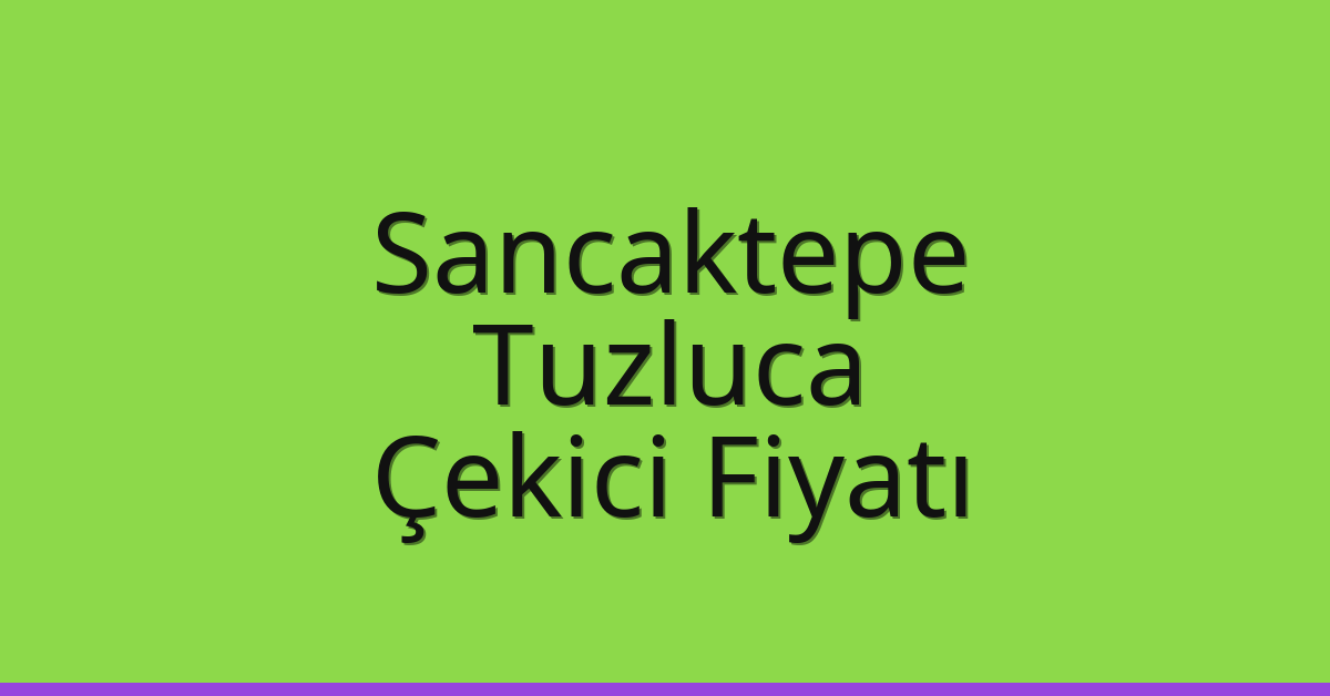 Sancaktepe Çekici Fiyatı – Tuzluca Oto Kurtarıcı Ücreti
