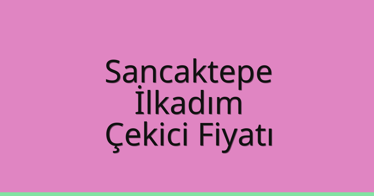 Sancaktepe Çekici Fiyatı – İlkadım Oto Kurtarıcı Ücreti