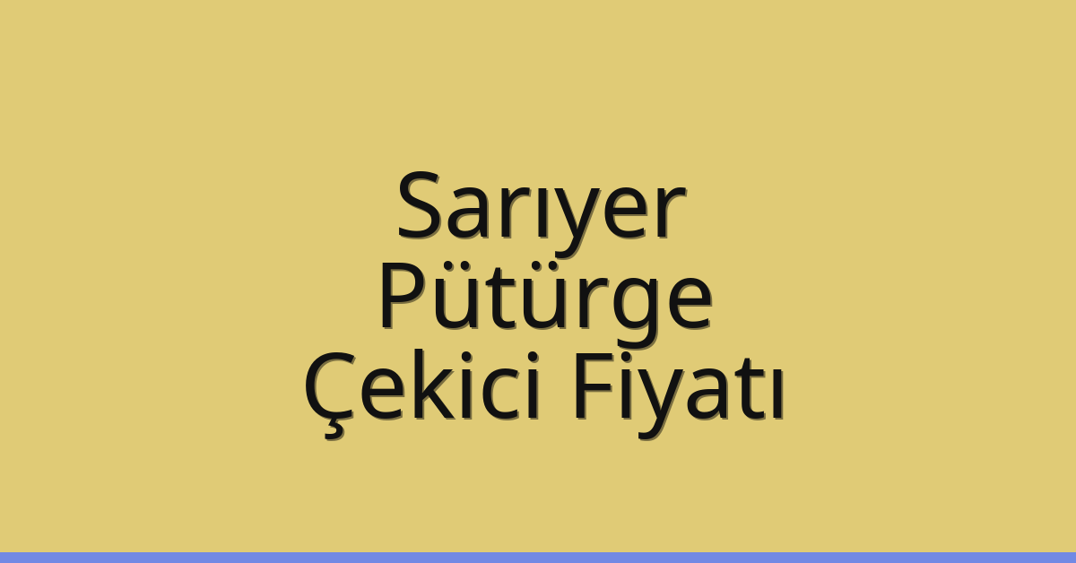 Sarıyer Çekici Fiyatı – Pütürge Oto Kurtarıcı Ücreti