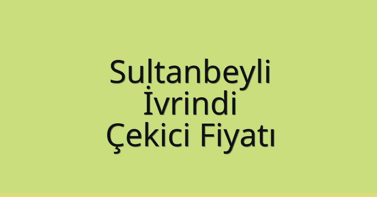 Sultanbeyli Çekici Fiyatı – İvrindi Oto Kurtarıcı Ücreti