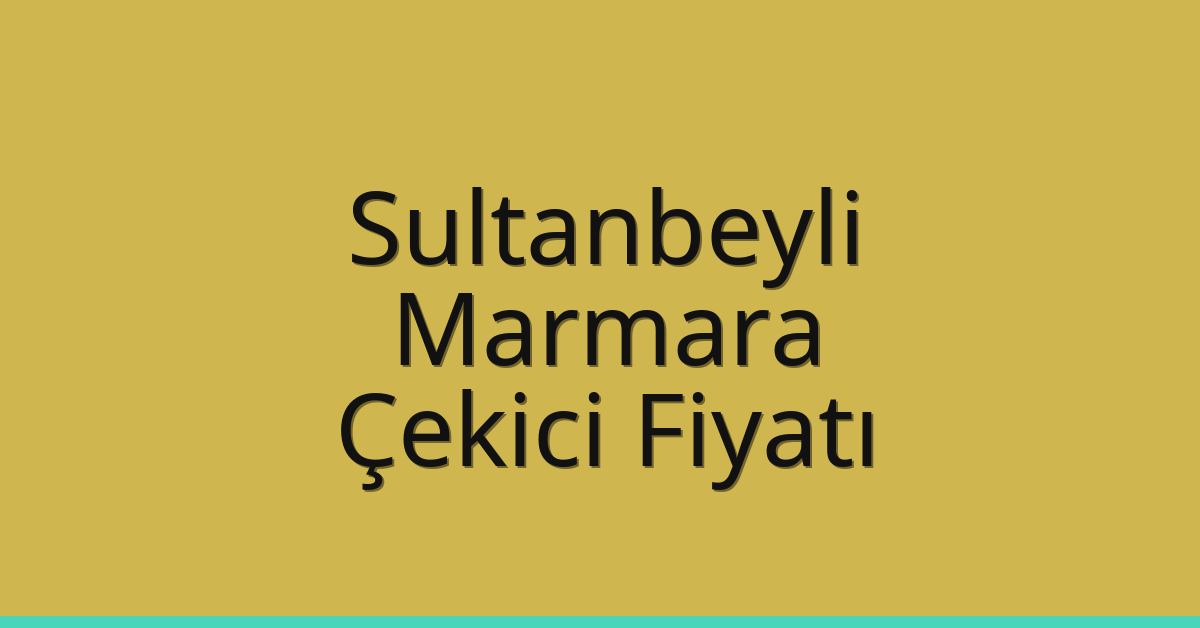 Sultanbeyli Çekici Fiyatı – Marmara Oto Kurtarıcı Ücreti