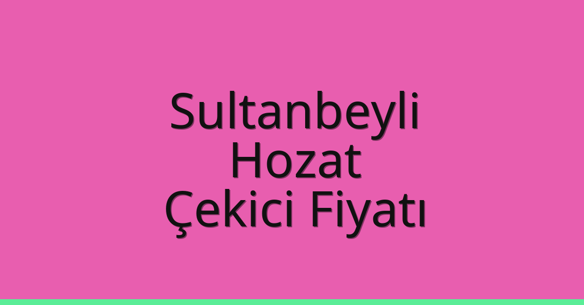 Sultanbeyli Çekici Fiyatı – Hozat Oto Kurtarıcı Ücreti