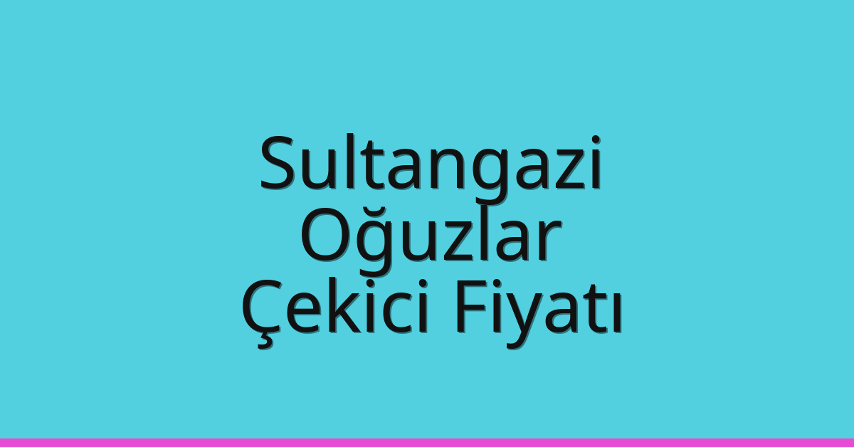 Sultangazi Çekici Fiyatı – Oğuzlar Oto Kurtarıcı Ücreti