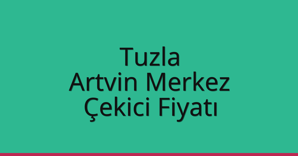 Tuzla Çekici Fiyatı – Artvin Merkez Oto Kurtarıcı Ücreti