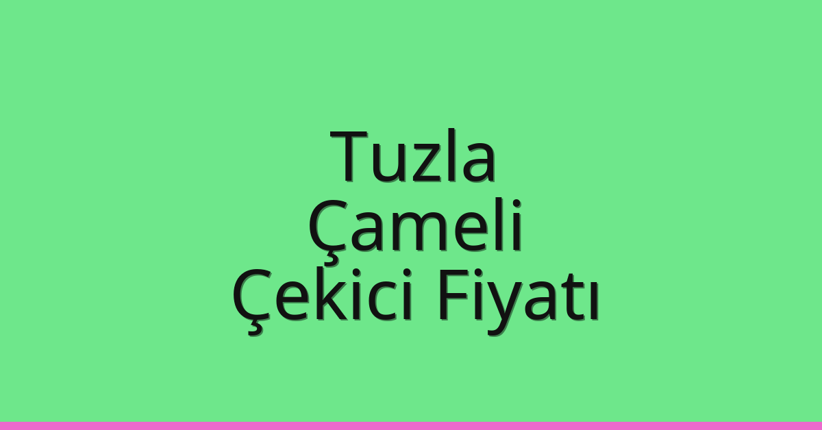 Tuzla Çekici Fiyatı – Çameli Oto Kurtarıcı Ücreti