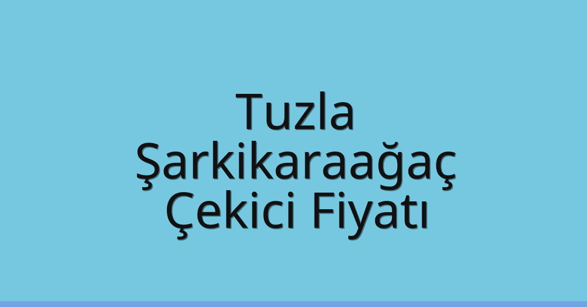 Tuzla Çekici Fiyatı – Şarkikaraağaç Oto Kurtarıcı Ücreti