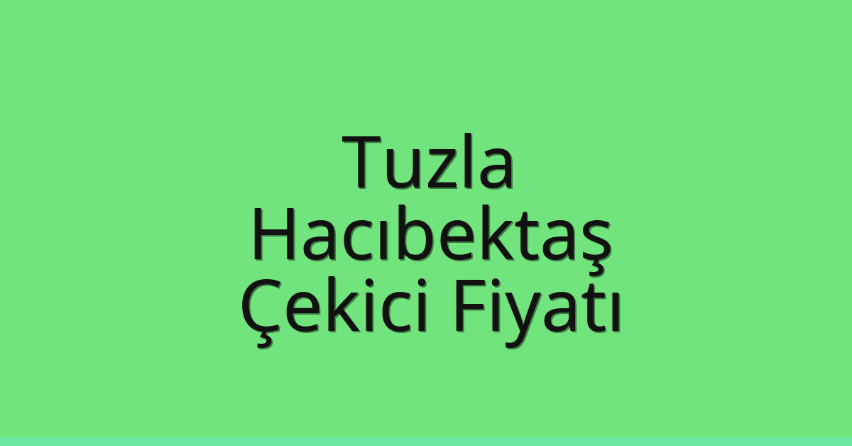 Tuzla Çekici Fiyatı – Hacıbektaş Oto Kurtarıcı Ücreti