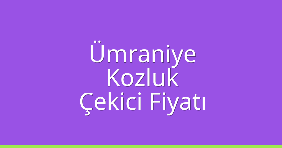 Ümraniye Çekici Fiyatı – Kozluk Oto Kurtarıcı Ücreti