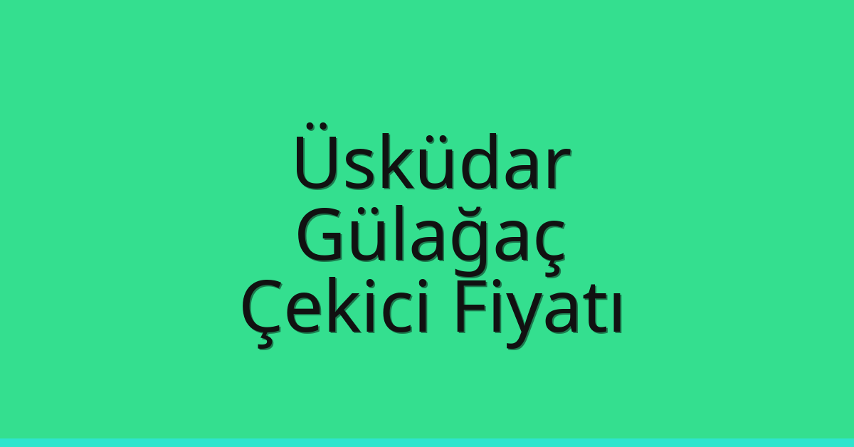 Üsküdar Çekici Fiyatı – Gülağaç Oto Kurtarıcı Ücreti
