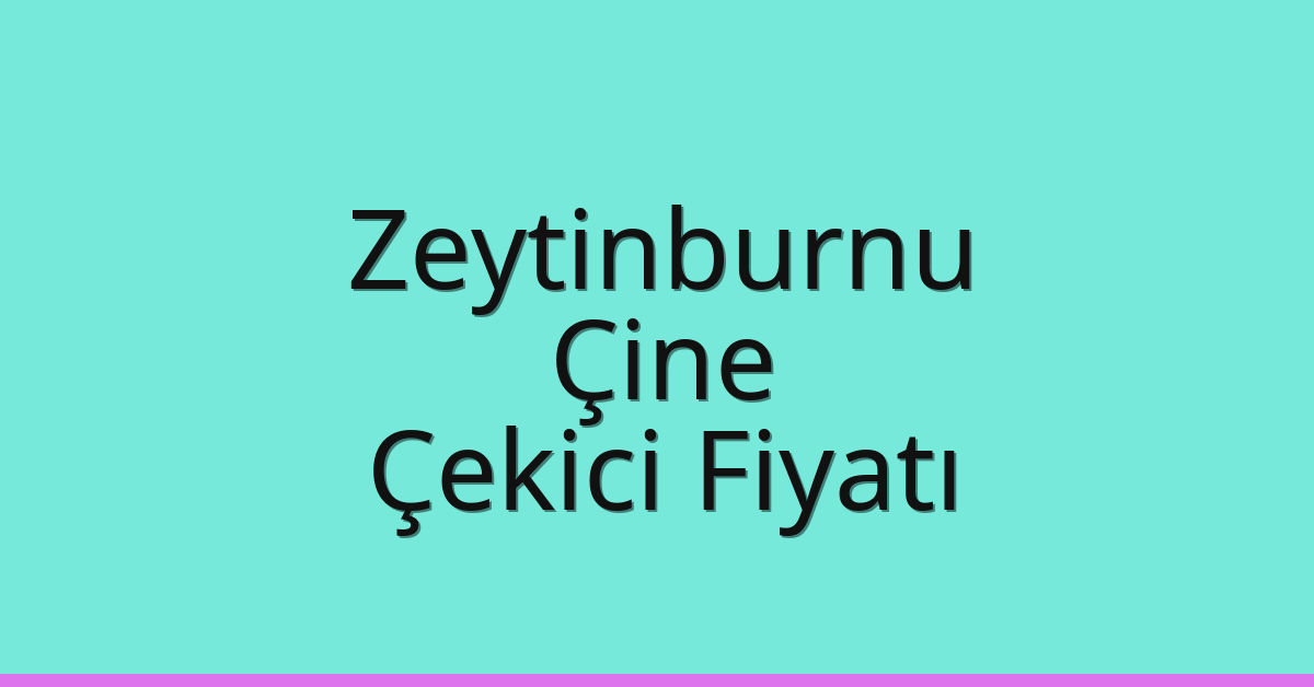 Zeytinburnu Çekici Fiyatı – Çine Oto Kurtarıcı Ücreti