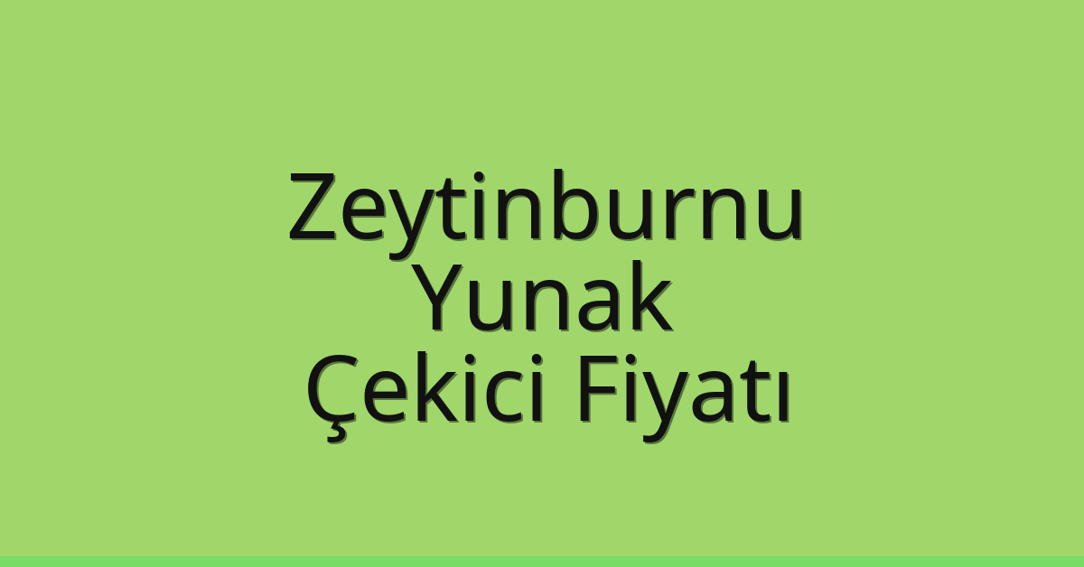 Zeytinburnu Çekici Fiyatı – Yunak Oto Kurtarıcı Ücreti