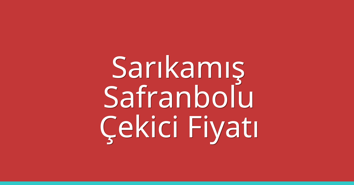 Sarıkamış Çekici Fiyatı – Safranbolu Oto Kurtarıcı Ücreti