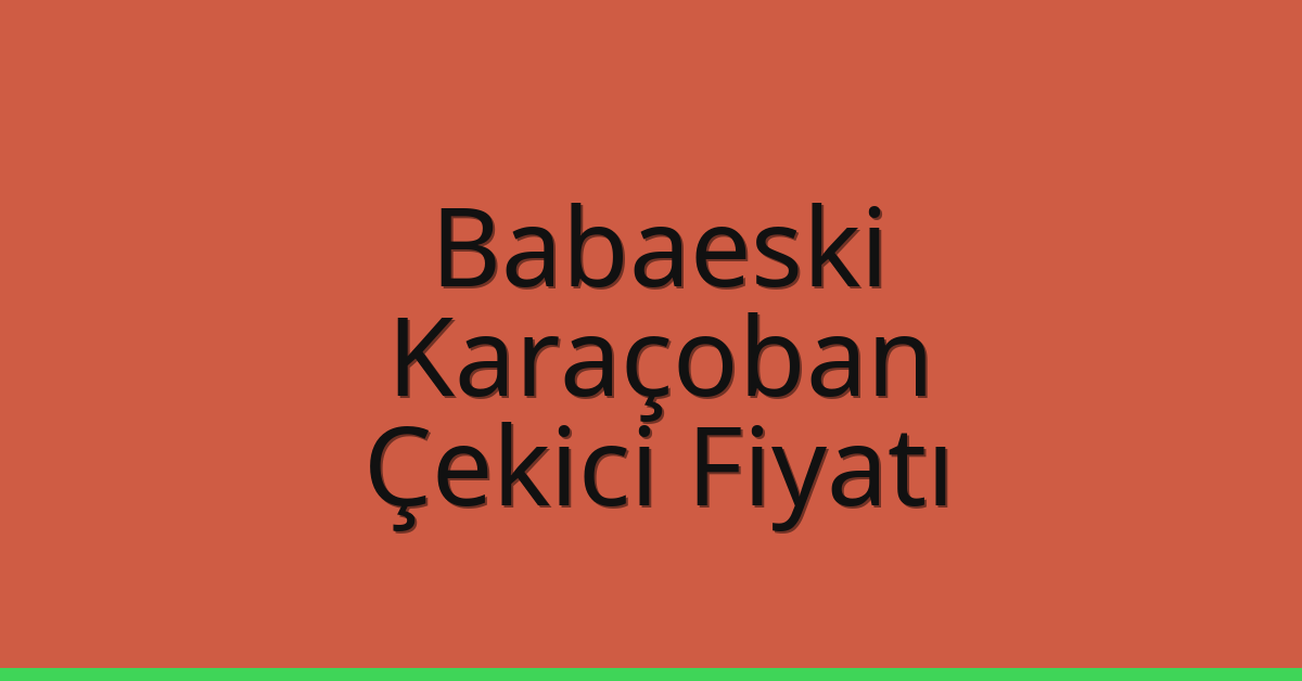 Babaeski Çekici Fiyatı – Karaçoban Oto Kurtarıcı Ücreti