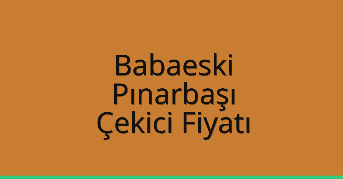 Babaeski Çekici Fiyatı – Pınarbaşı Oto Kurtarıcı Ücreti
