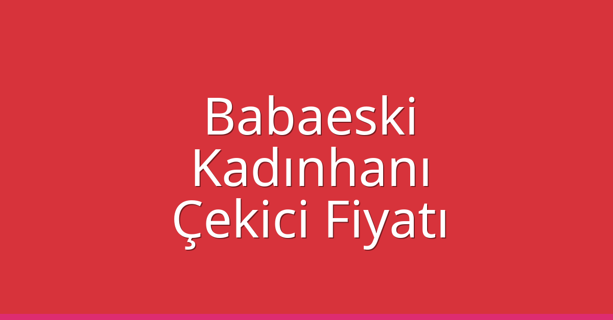 Babaeski Çekici Fiyatı – Kadınhanı Oto Kurtarıcı Ücreti