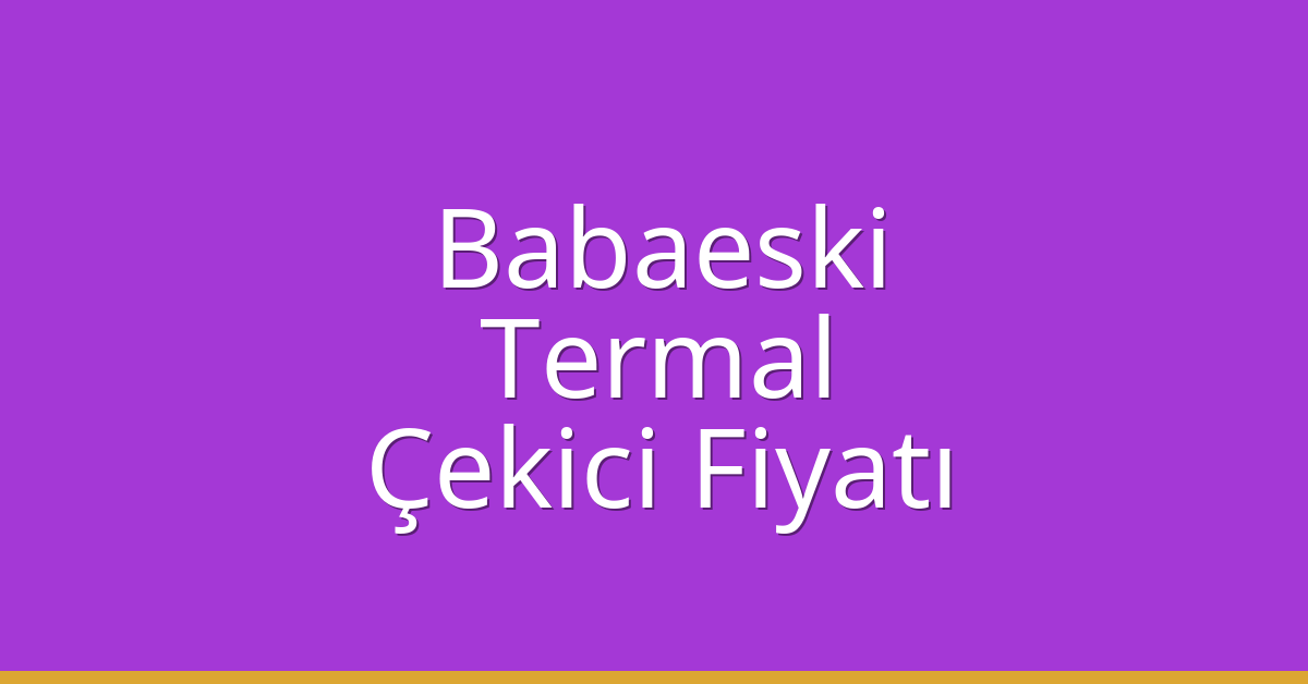 Babaeski Çekici Fiyatı – Termal Oto Kurtarıcı Ücreti