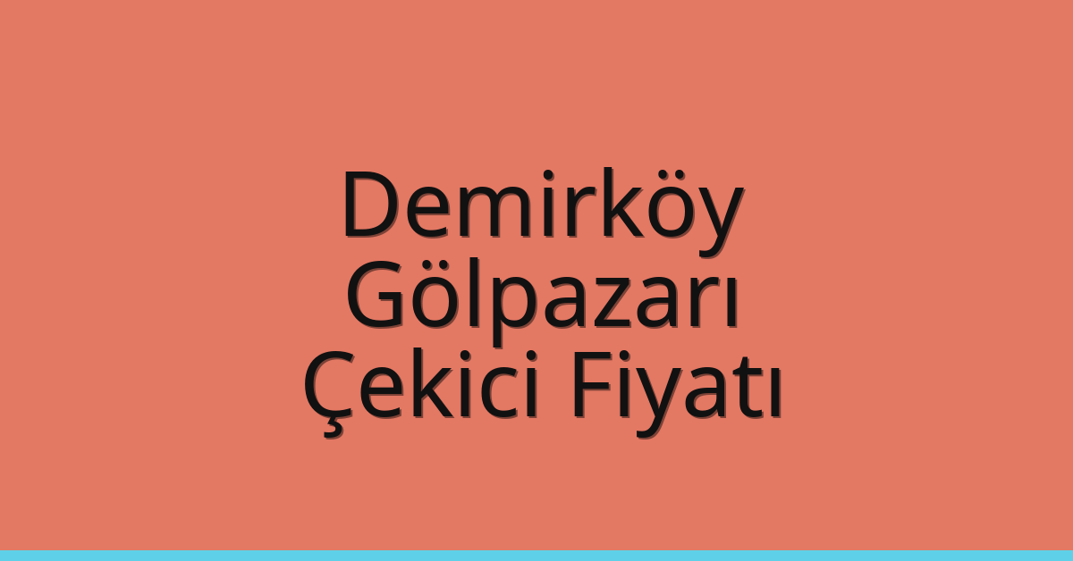 Demirköy Çekici Fiyatı – Gölpazarı Oto Kurtarıcı Ücreti