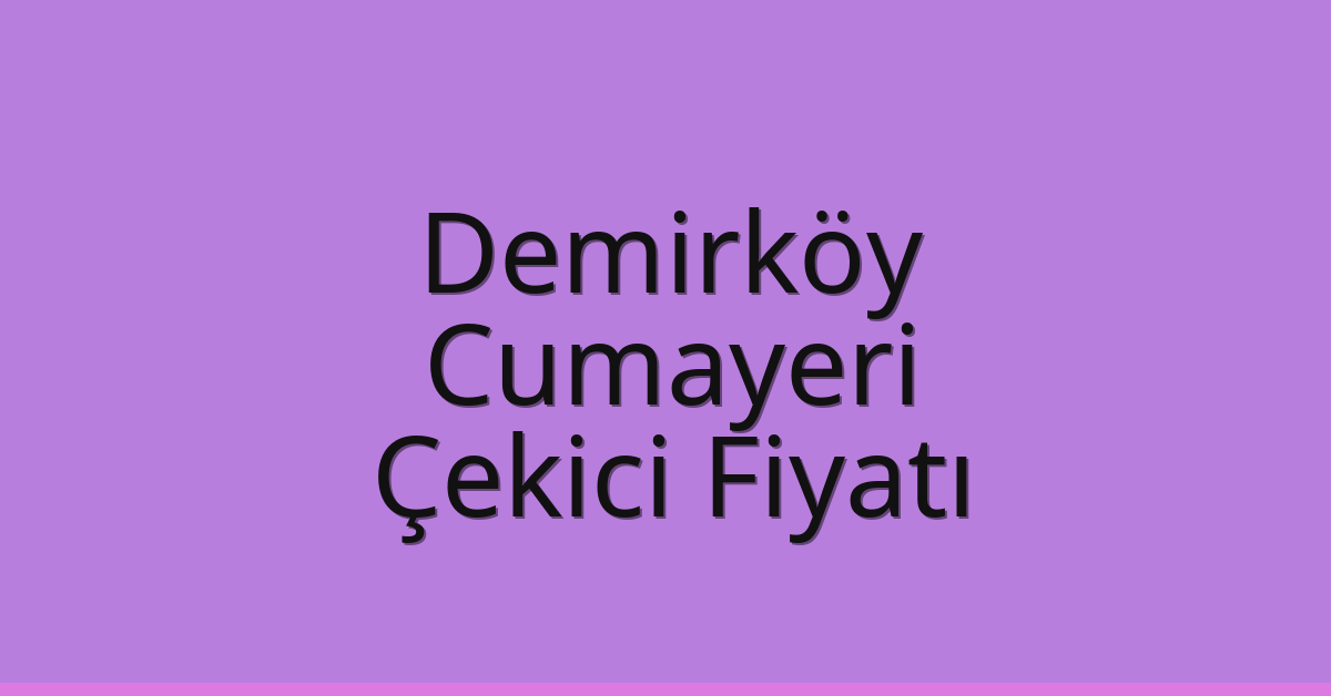 Demirköy Çekici Fiyatı – Cumayeri Oto Kurtarıcı Ücreti