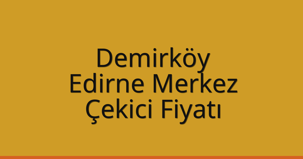 Demirköy Çekici Fiyatı – Edirne Merkez Oto Kurtarıcı Ücreti