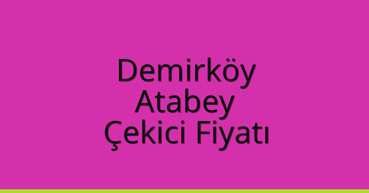 Demirköy Çekici Fiyatı – Atabey Oto Kurtarıcı Ücreti