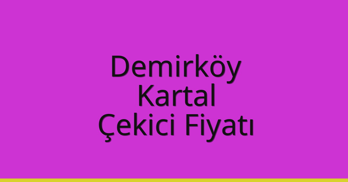 Demirköy Çekici Fiyatı – Kartal Oto Kurtarıcı Ücreti
