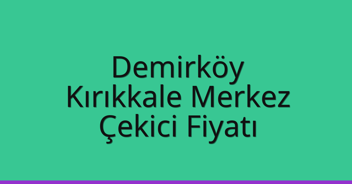 Demirköy Çekici Fiyatı – Kırıkkale Merkez Oto Kurtarıcı Ücreti