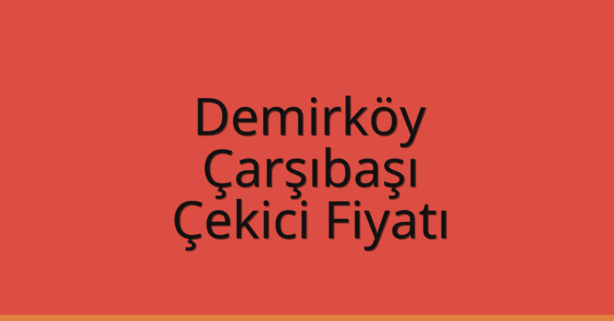 Demirköy Çekici Fiyatı – Çarşıbaşı Oto Kurtarıcı Ücreti