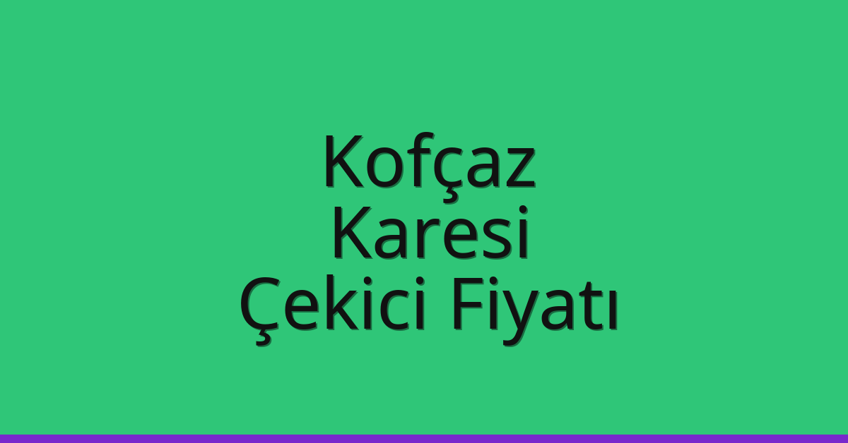 Kofçaz Çekici Fiyatı – Karesi Oto Kurtarıcı Ücreti
