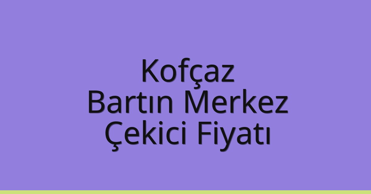 Kofçaz Çekici Fiyatı – Bartın Merkez Oto Kurtarıcı Ücreti
