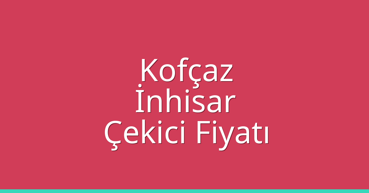 Kofçaz Çekici Fiyatı – İnhisar Oto Kurtarıcı Ücreti