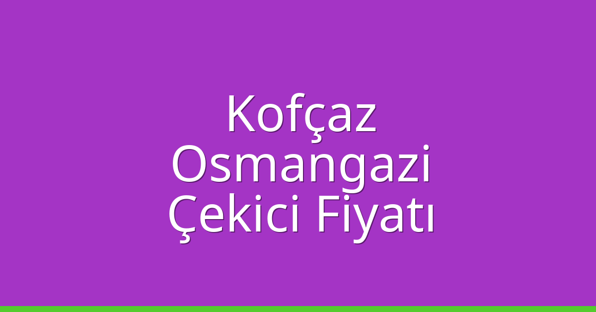 Kofçaz Çekici Fiyatı – Osmangazi Oto Kurtarıcı Ücreti Kofçaz Çekici Fiyatı – Osmangazi Oto Kurtarıcı Ücreti