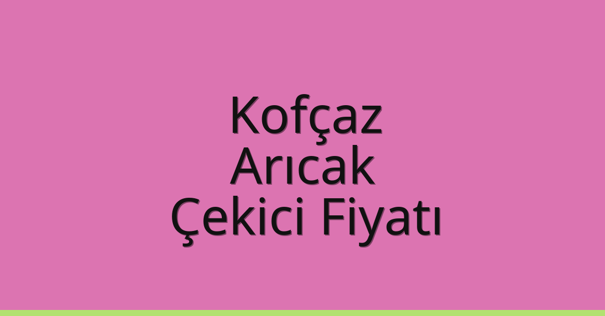 Kofçaz Çekici Fiyatı – Arıcak Oto Kurtarıcı Ücreti