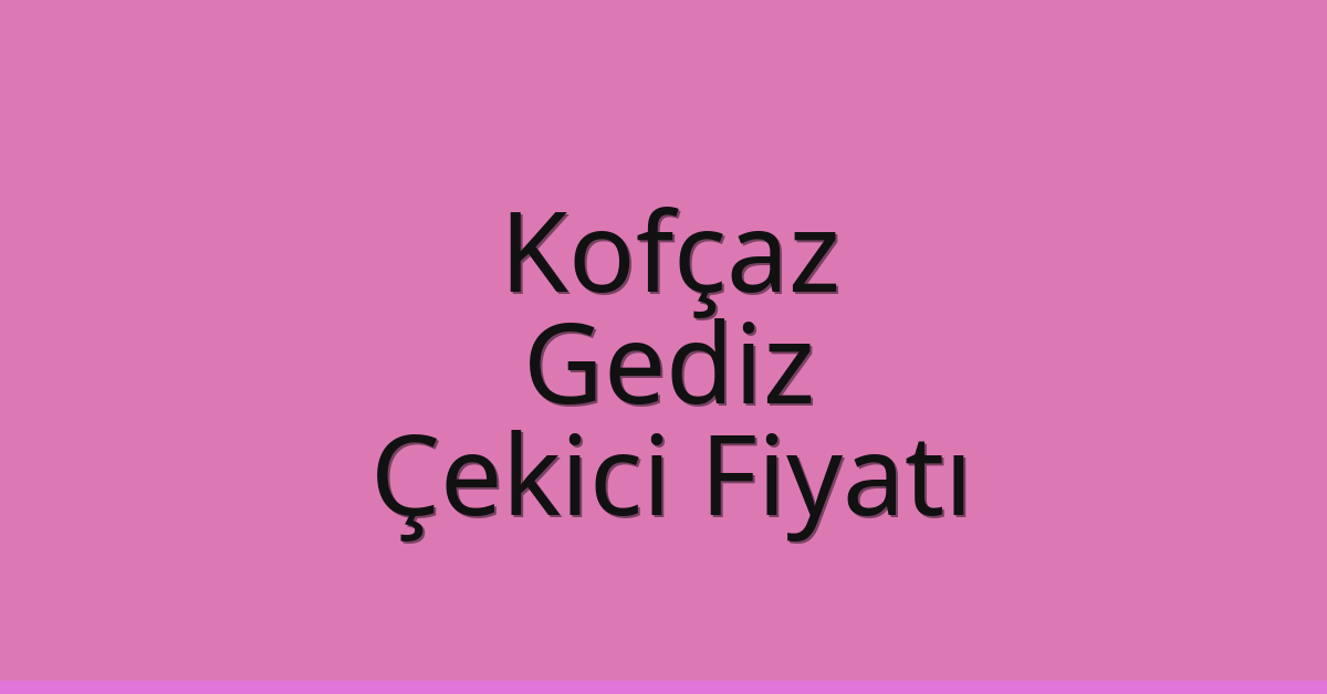 Kofçaz Çekici Fiyatı – Gediz Oto Kurtarıcı Ücreti