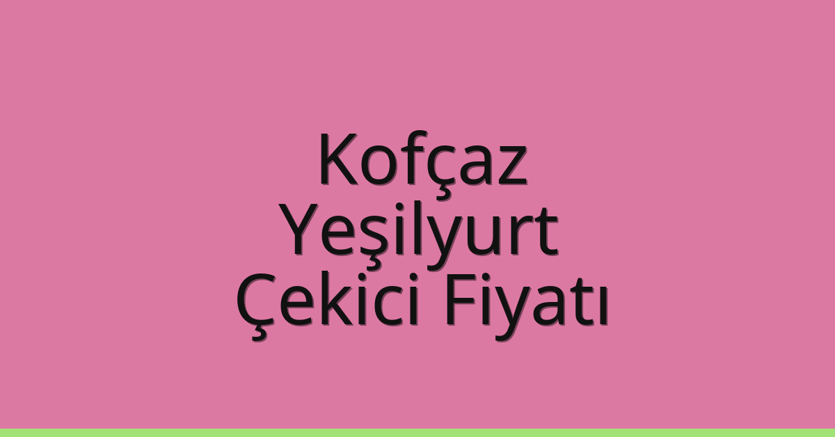 Kofçaz Çekici Fiyatı – Yeşilyurt Oto Kurtarıcı Ücreti