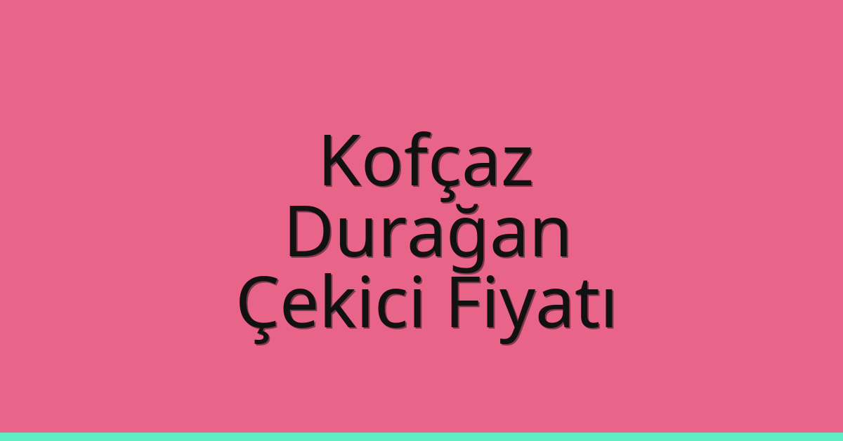 Kofçaz Çekici Fiyatı – Durağan Oto Kurtarıcı Ücreti
