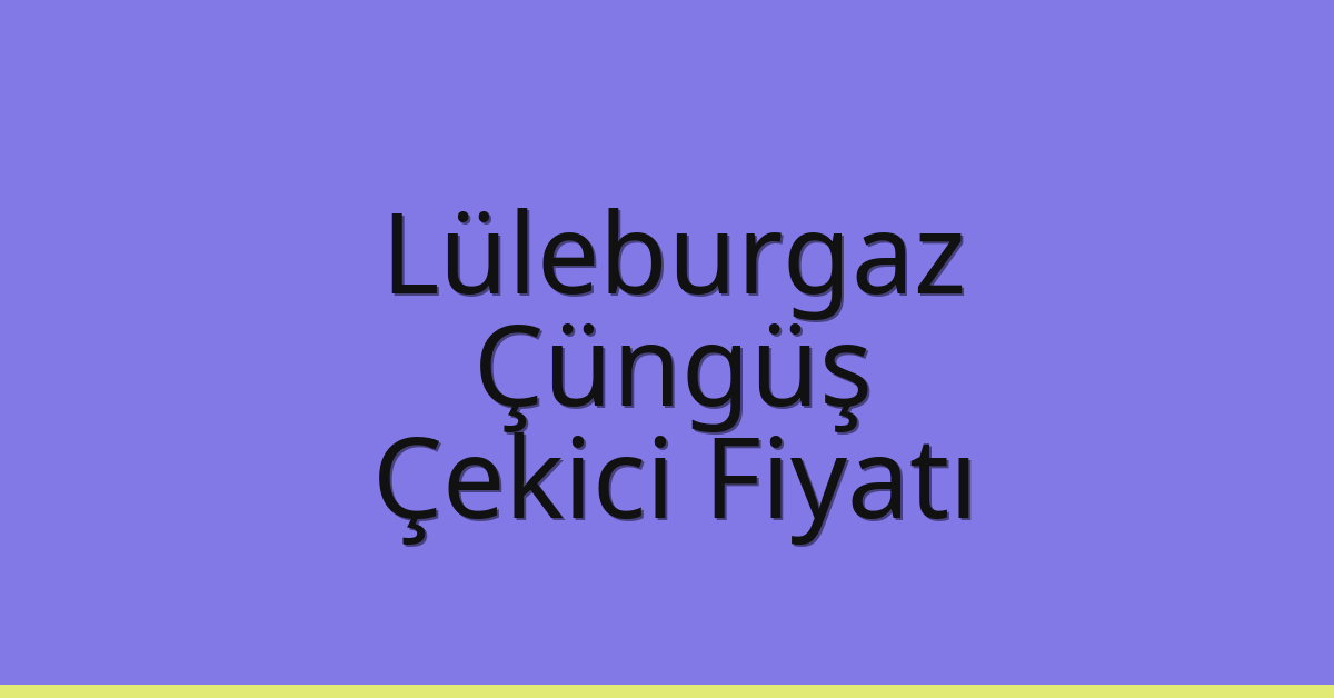 Lüleburgaz Çekici Fiyatı – Çüngüş Oto Kurtarıcı Ücreti