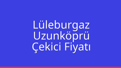 Lüleburgaz Çekici Fiyatı – Uzunköprü Oto Kurtarıcı Ücreti