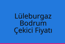 Lüleburgaz Çekici Fiyatı – Bodrum Oto Kurtarıcı Ücreti