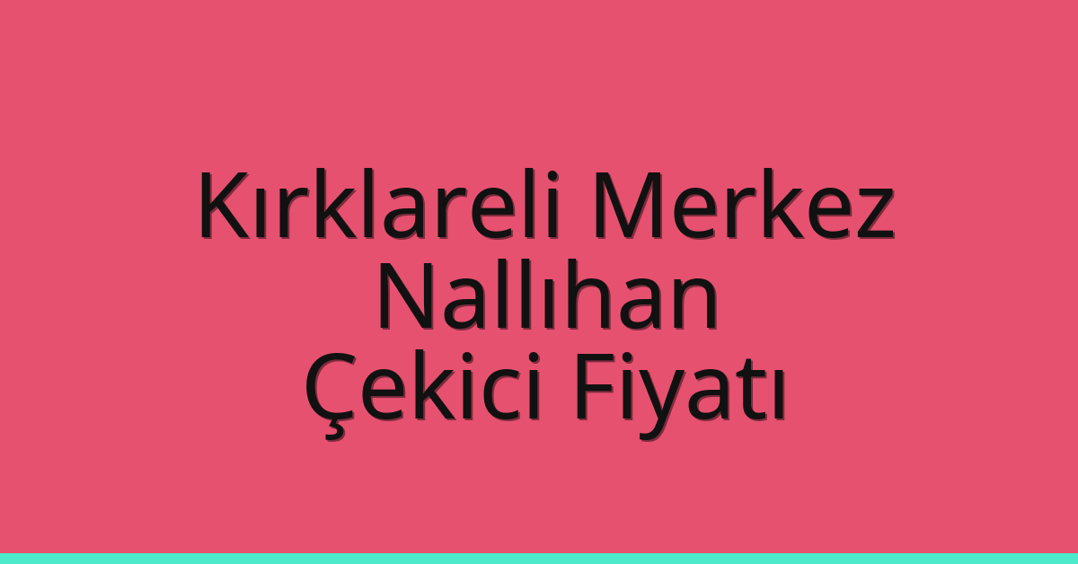 Kırklareli Merkez Çekici Fiyatı – Nallıhan Oto Kurtarıcı Ücreti