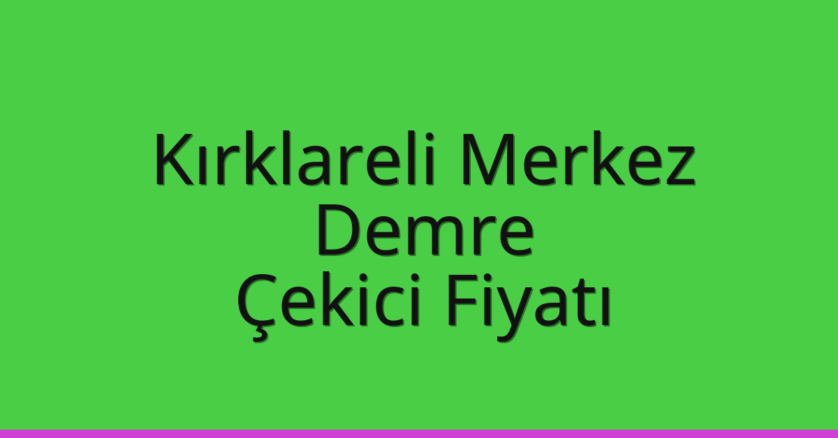 Kırklareli Merkez Çekici Fiyatı – Demre Oto Kurtarıcı Ücreti